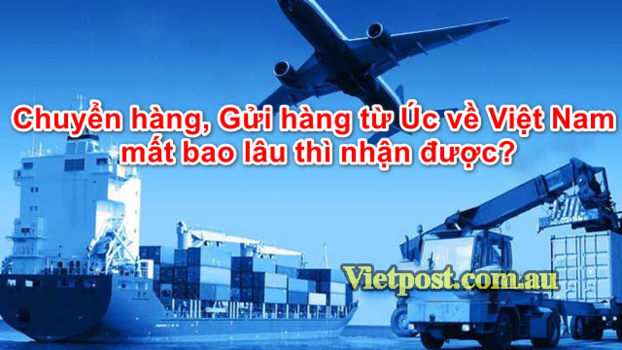 Gửi hàng từ Úc về Việt Nam mất bao lâu thì nhận được?
