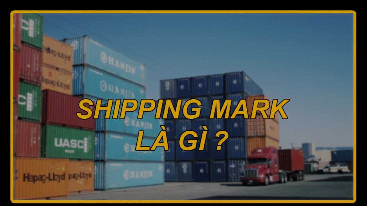 Shipping mark là gì? Vai trò của nó trong vận chuyển hàng hóa
