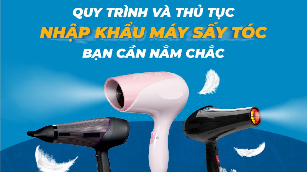 Tìm hiểu về thủ tục nhập khẩu máy sấy tóc từ Úc về Việt Nam