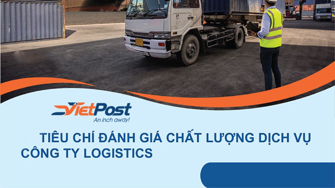 Đánh giá chất lượng dịch vụ của các công ty Logistics cần tiêu chí gì?