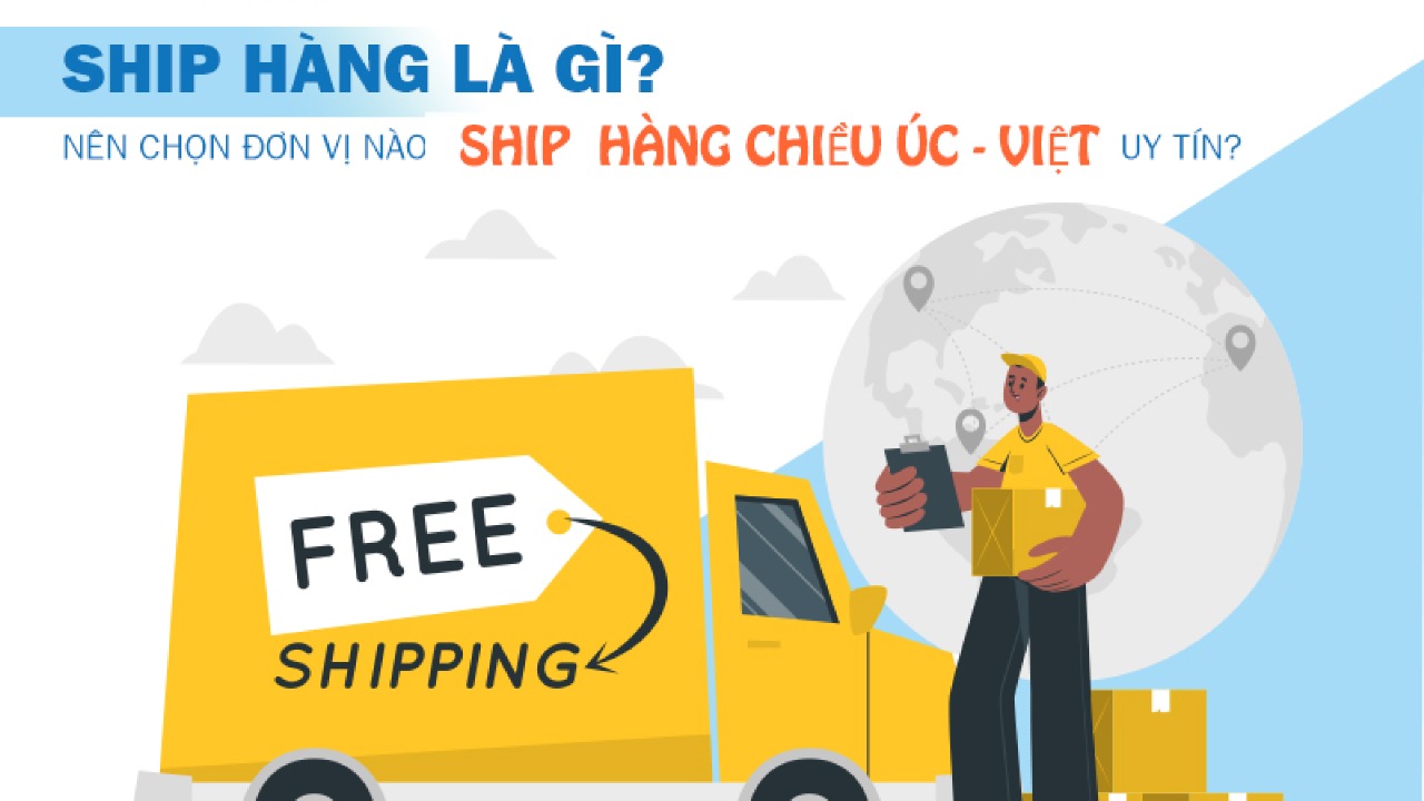 Ship hàng là gì? Nên chọn đơn vị nào ship hàng Úc Việt