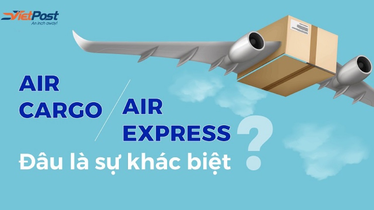 Phân biệt Air Cargo và Air Express